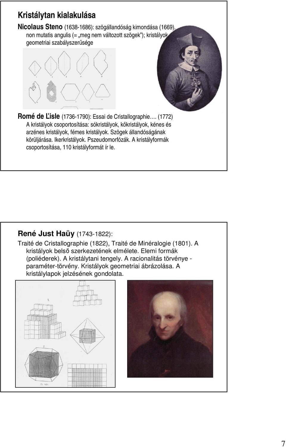 Ikerkristályok. Pszeudomorfózák. A kristályformák csoportosítása, 110 kristályformát ír le. René Just Haüy (1743-1822): Traité de Cristallographie (1822), Traité de Minéralogie (1801).