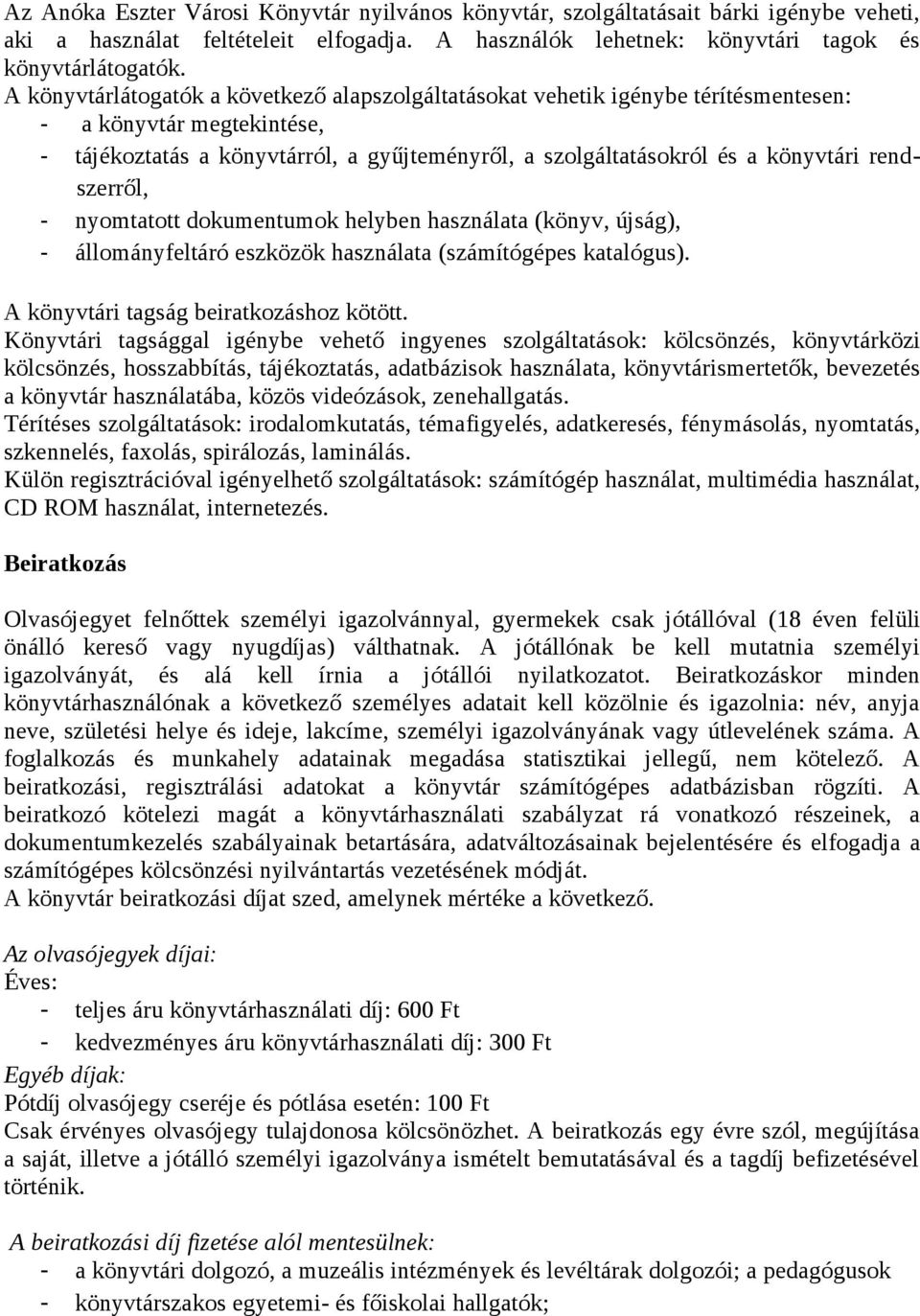 rendszerről, - nyomtatott dokumentumok helyben használata (könyv, újság), - állományfeltáró eszközök használata (számítógépes katalógus). A könyvtári tagság beiratkozáshoz kötött.