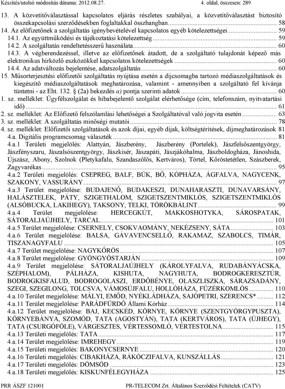 Az előfizetőnek a szolgáltatás igénybevételével kapcsolatos egyéb kötelezettségei... 59 14.1. Az együttműködési és tájékoztatási kötelezettség... 59 14.2. A szolgáltatás rendeltetésszerű használata.