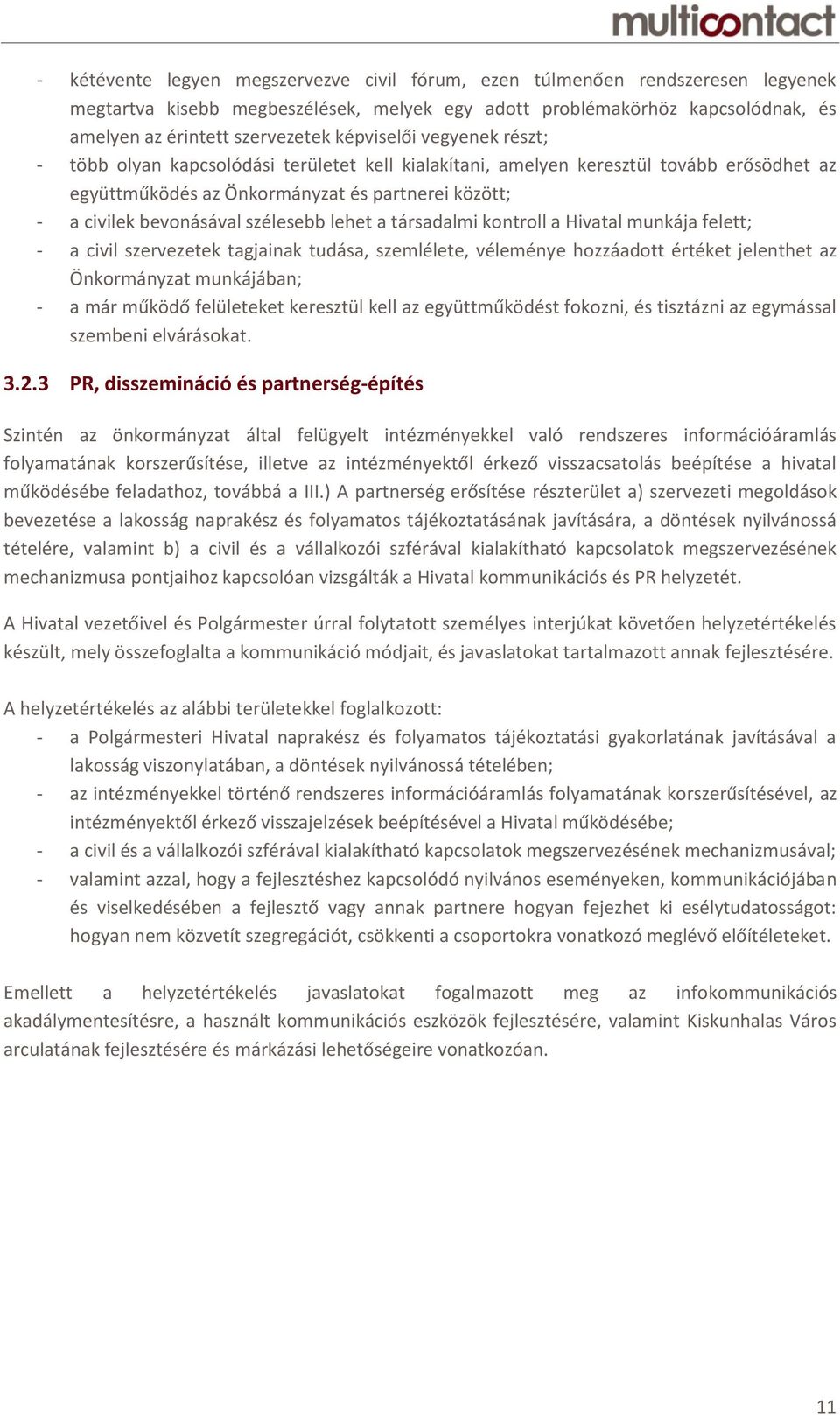 szélesebb lehet a társadalmi kontroll a Hivatal munkája felett; - a civil szervezetek tagjainak tudása, szemlélete, véleménye hozzáadott et jelenthet az Önkormányzat munkájában; - a már működő