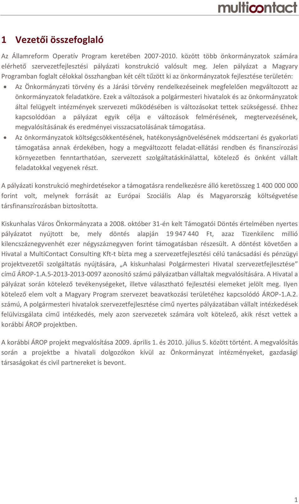 megváltozott az önkormányzatok feladatköre. Ezek a változások a polgármesteri hivatalok és az önkormányzatok által felügyelt intézmények szervezeti működésében is változásokat tettek szükségessé.