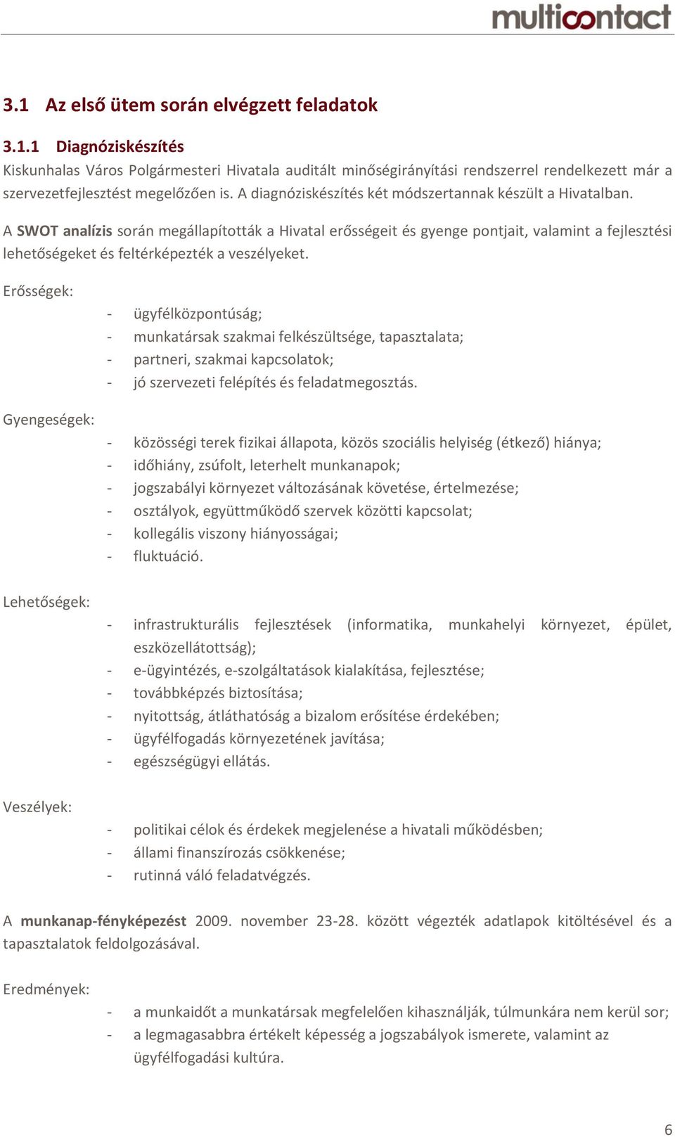 A SWOT analízis során megállapították a Hivatal erősségeit és gyenge pontjait, valamint a fejlesztési lehetőségeket és feltérképezték a veszélyeket.