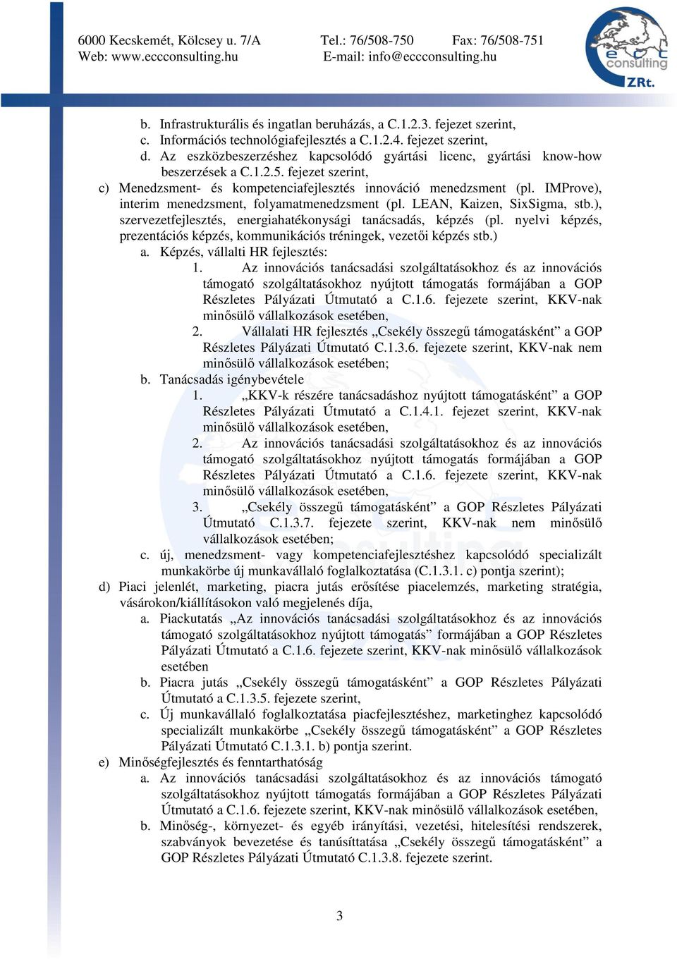 IMProve), interim menedzsment, folyamatmenedzsment (pl. LEAN, Kaizen, SixSigma, stb.), szervezetfejlesztés, energiahatékonysági tanácsadás, képzés (pl.