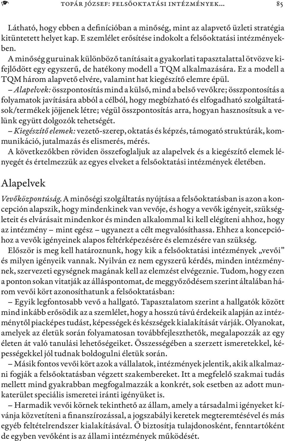 A minőség guruinak különböző tanításait a gyakorlati tapasztalattal ötvözve kifejlődött egy egyszerű, de hatékony modell a TQM alkalmazására.