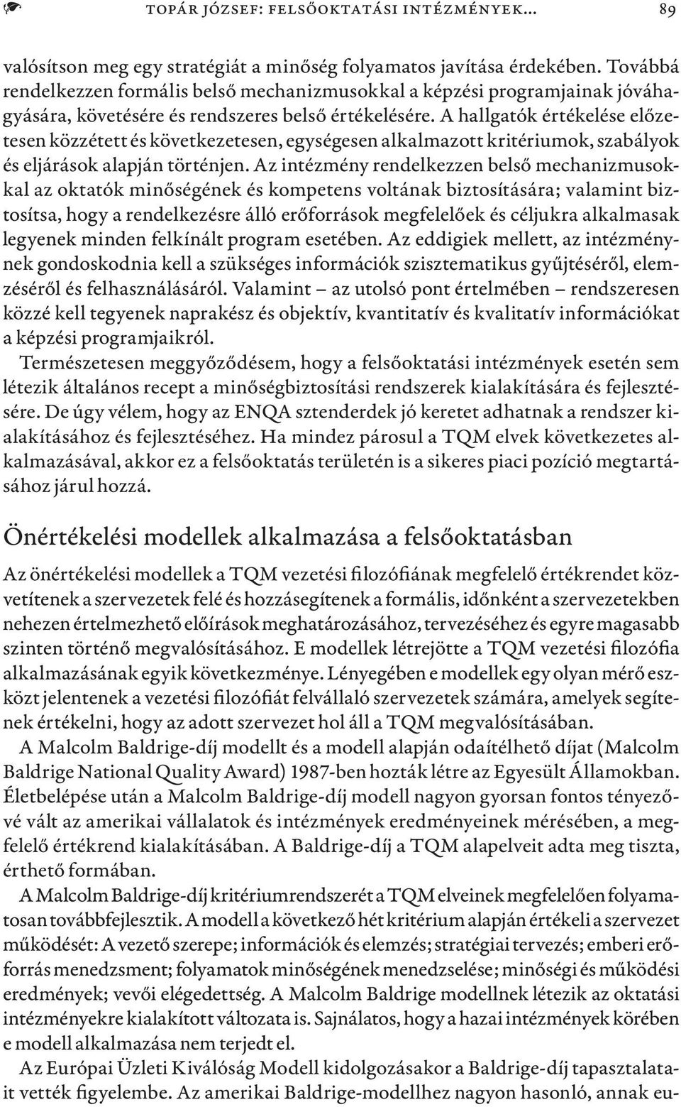 A hallgatók értékelése előzetesen közzétett és következetesen, egységesen alkalmazott kritériumok, szabályok és eljárások alapján történjen.