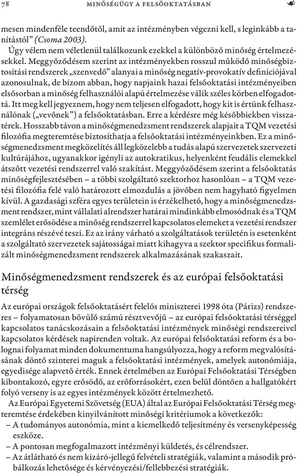 Meggyőződésem szerint az intézményekben rosszul működő minőségbiztosítási rendszerek szenvedő alanyai a minőség negatív-provokatív definíciójával azonosulnak, de bízom abban, hogy napjaink hazai