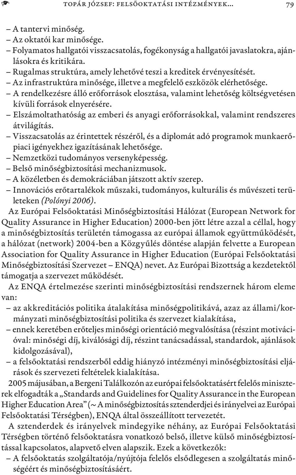 A rendelkezésre álló erőforrások elosztása, valamint lehetőség költségvetésen kívüli források elnyerésére. Elszámoltathatóság az emberi és anyagi erőforrásokkal, valamint rendszeres átvilágítás.