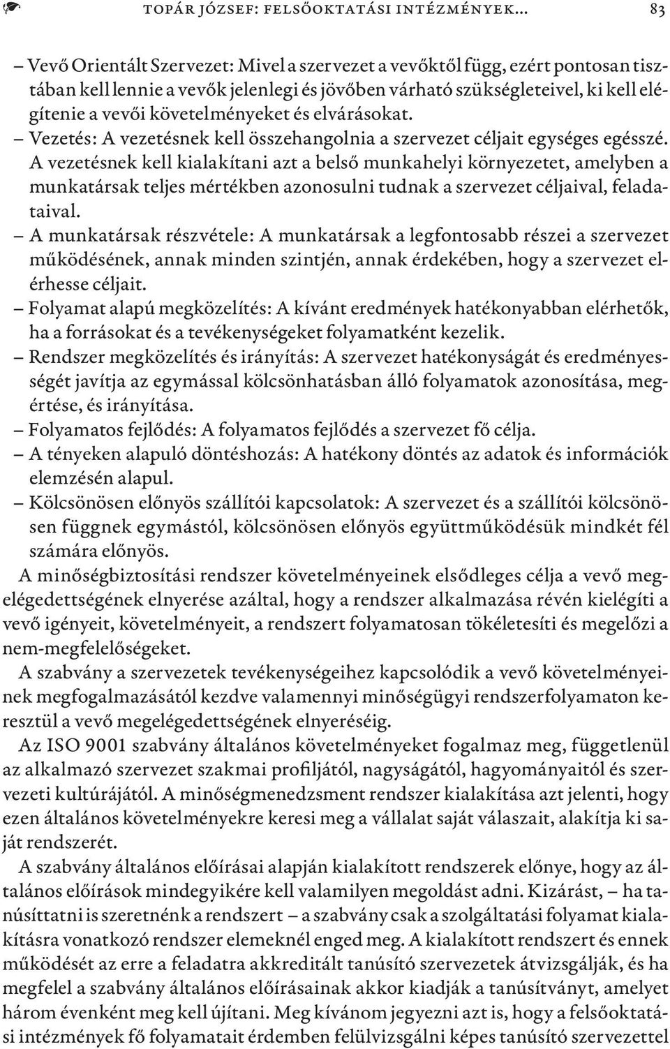 követelményeket és elvárásokat. Vezetés: A vezetésnek kell összehangolnia a szervezet céljait egységes egésszé.
