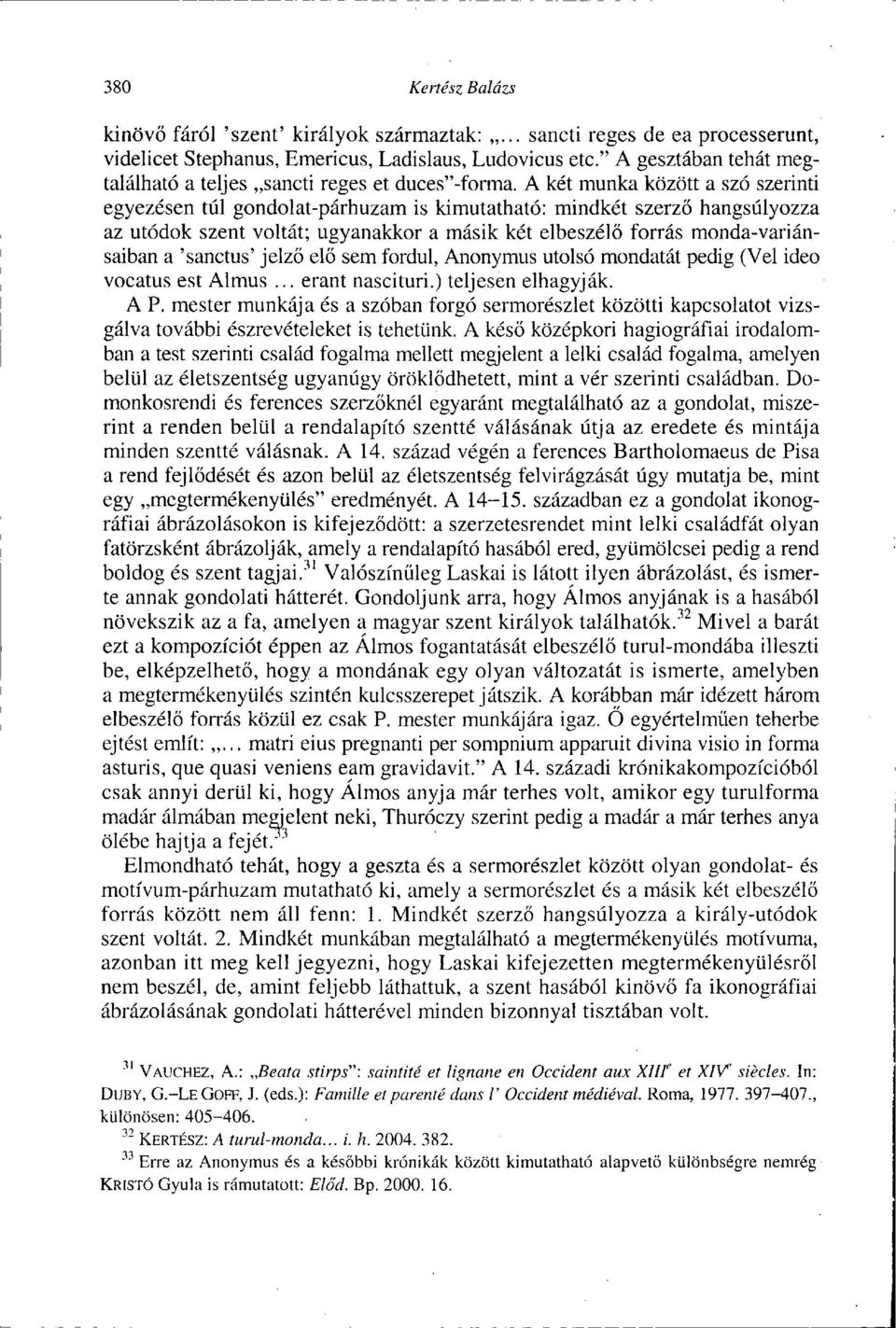 A két munka között a szó szerinti egyezésen túl gondolat-párhuzam is kimutatható: mindkét szerző hangsúlyozza az utódok szent voltát; ugyanakkor a másik két elbeszélő forrás monda-variánsaiban a