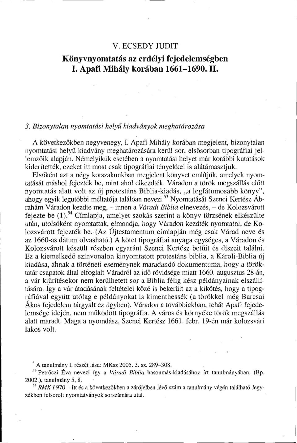 Némelyikük esetében a nyomtatási helyet már korábbi kutatások kiderítették, ezeket itt most csak tipográfiai tényekkel is alátámasztjuk.