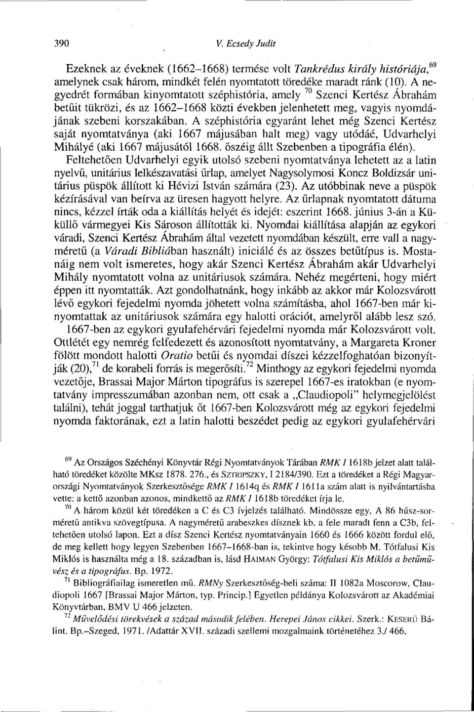 A széphistória egyaránt lehet még Szenei Kertész saját nyomtatványa (aki 1667 májusában halt meg) vagy utódáé, Udvarhelyi Mihályé (aki 1667 májusától 1668. őszéig állt Szebenben a tipográfia élén).