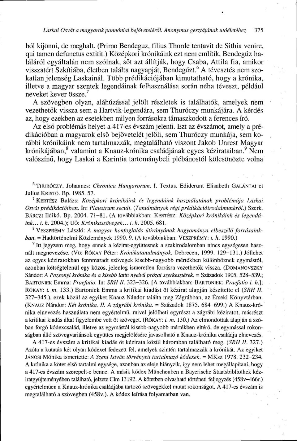 6 A tévesztés nem szokatlan jelenség Laskainál. Több prédikációjában kimutatható, hogy a krónika, illetve a magyar szentek legendáinak felhasználása során néha téveszt, például neveket kever össze.