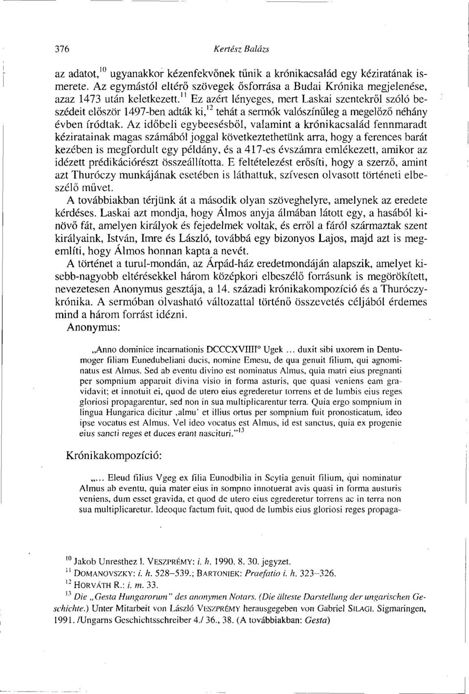 11 Ez azért lényeges, mert Laskai szentekről szóló beszédeit először 1497-ben adták ki, 12 tehát a sermók valószínűleg a megelőző néhány évben íródtak.