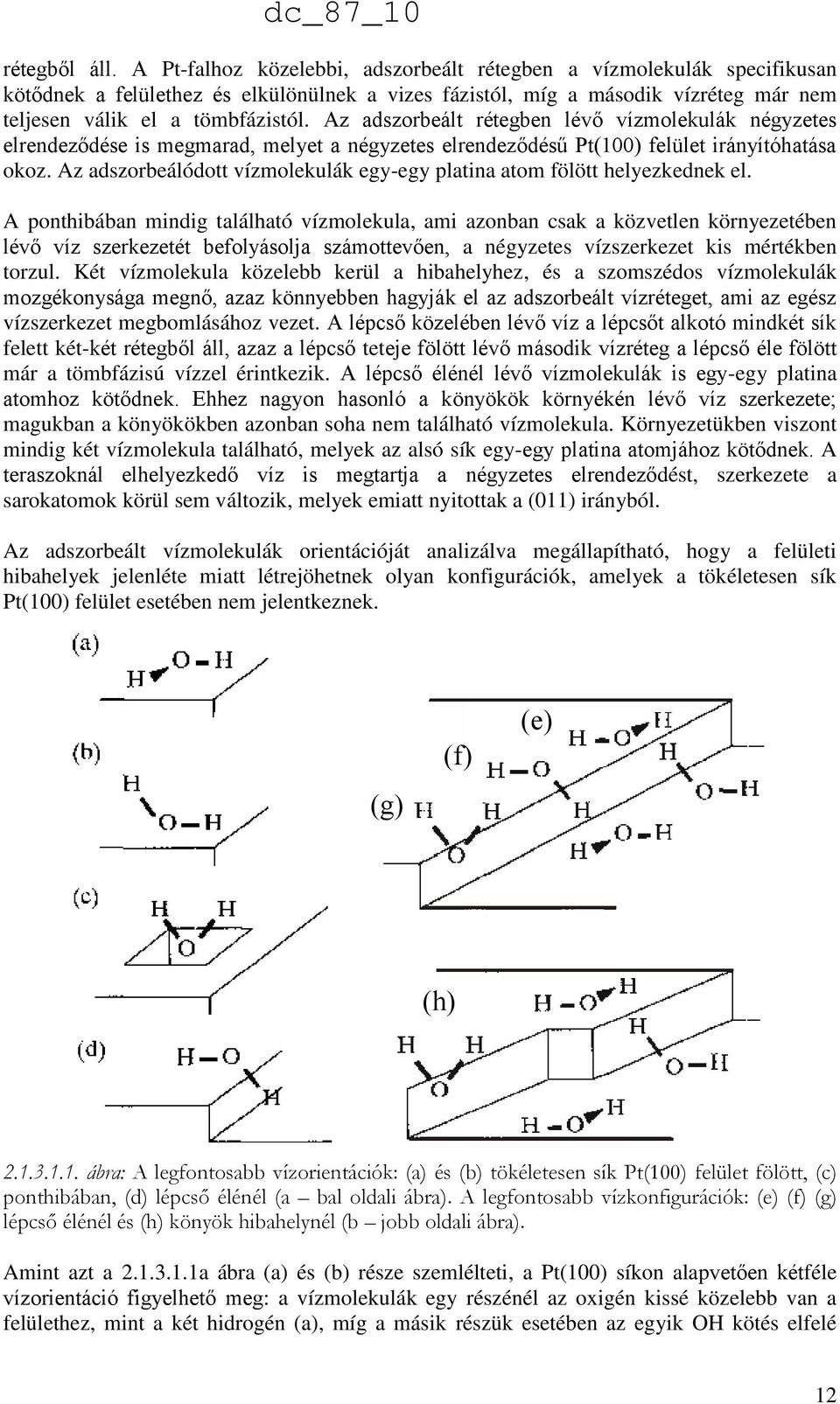 Az adszorbeált rétegben lévő vízmolekulák négyzetes elrendeződése is megmarad, melyet a négyzetes elrendeződésű Pt(100) felület irányítóhatása okoz.