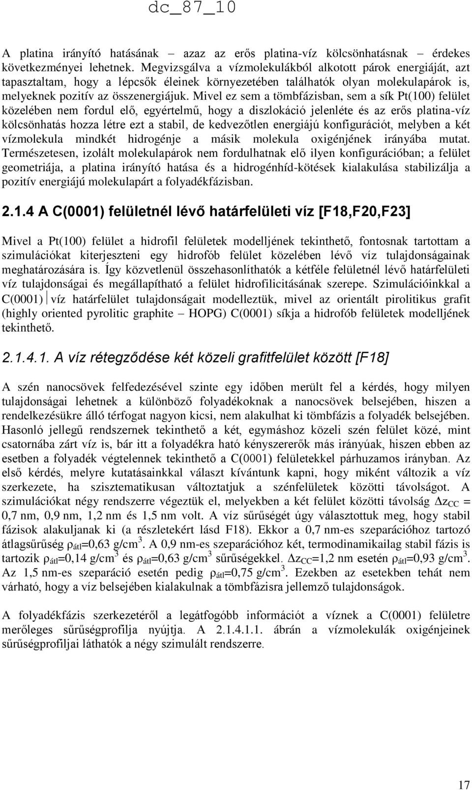 Mivel ez sem a tömbfázisban, sem a sík Pt(100) felület közelében nem fordul elő, egyértelmű, hogy a diszlokáció jelenléte és az erős platina-víz kölcsönhatás hozza létre ezt a stabil, de kedvezőtlen