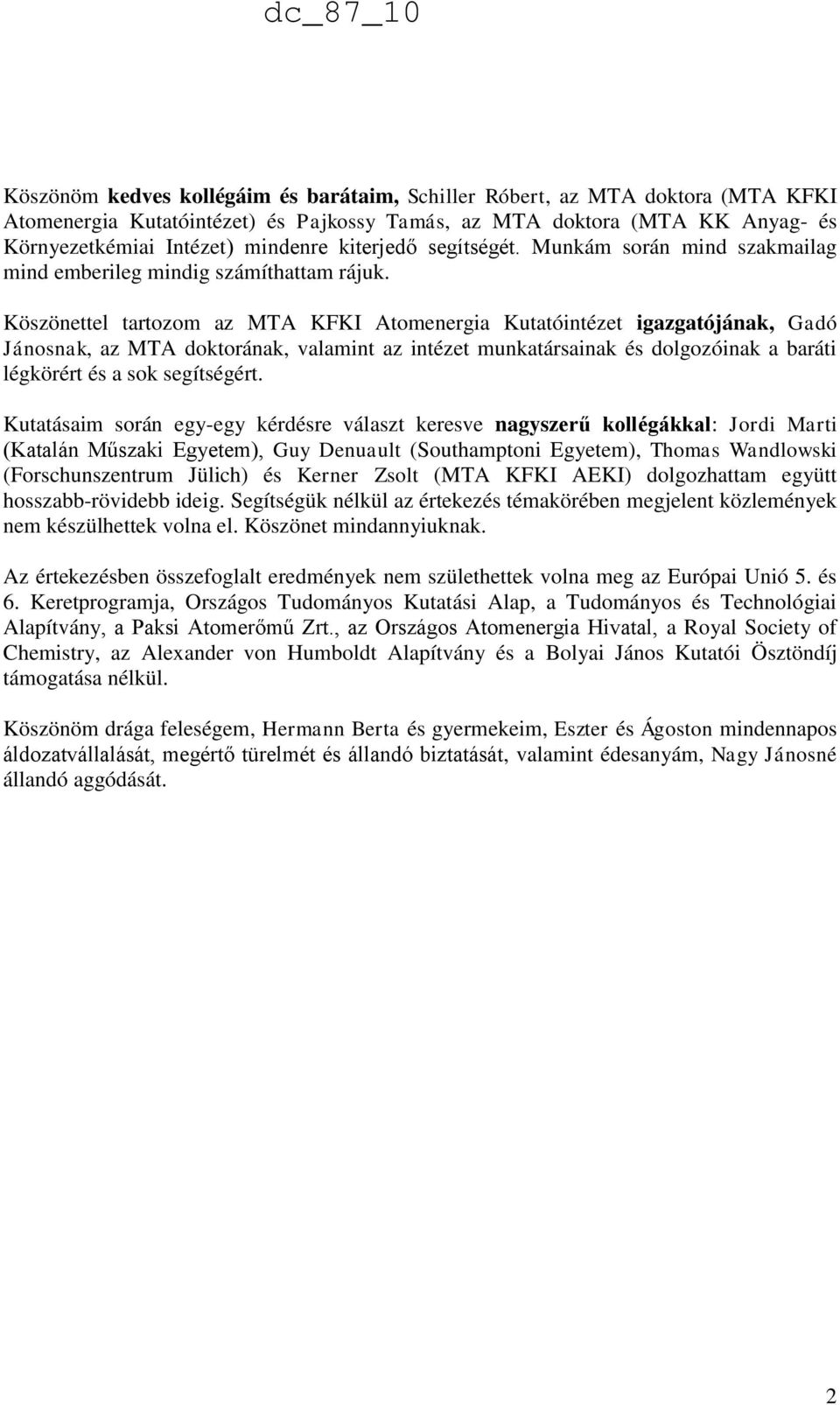 Köszönettel tartozom az MTA KFKI Atomenergia Kutatóintézet igazgatójának, Gadó Jánosnak, az MTA doktorának, valamint az intézet munkatársainak és dolgozóinak a baráti légkörért és a sok segítségért.