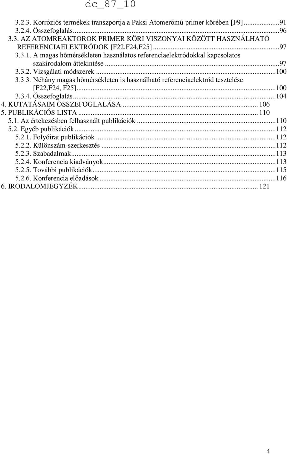 .. 100 3.3.4. Összefoglalás... 104 4. KUTATÁSAIM ÖSSZEFOGLALÁSA... 106 5. PUBLIKÁCIÓS LISTA... 110 5.1. Az értekezésben felhasznált publikációk... 110 5.2. Egyéb publikációk... 112 5.2.1. Folyóirat publikációk.