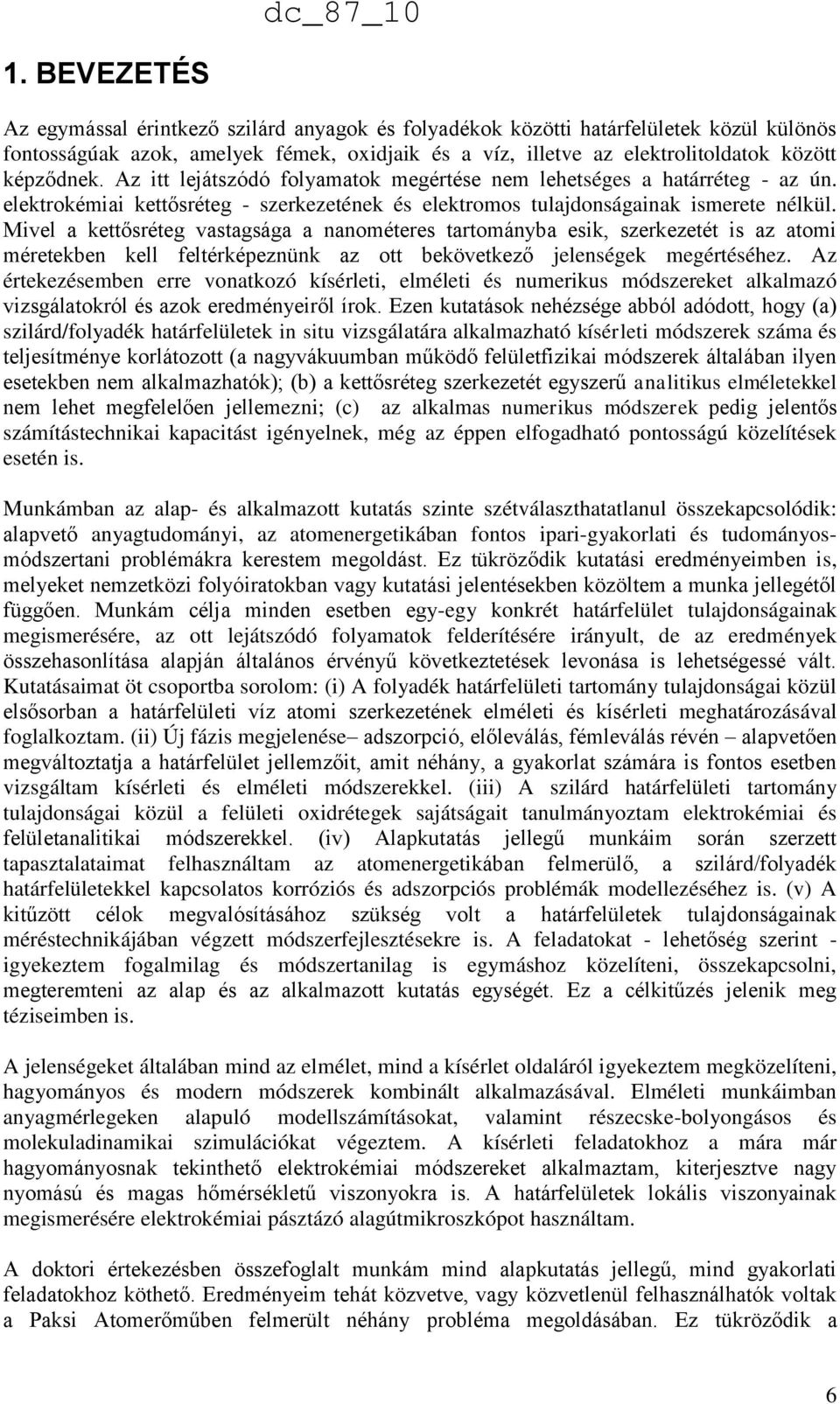 Mivel a kettősréteg vastagsága a nanométeres tartományba esik, szerkezetét is az atomi méretekben kell feltérképeznünk az ott bekövetkező jelenségek megértéséhez.