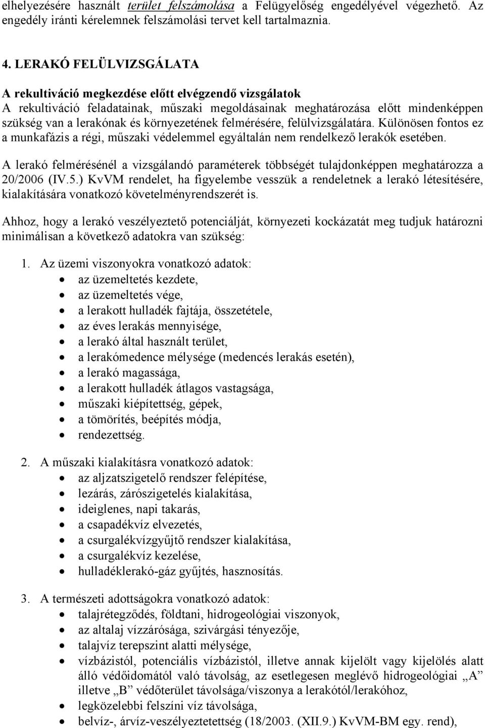 környezetének felmérésére, felülvizsgálatára. Különösen fontos ez a munkafázis a régi, műszaki védelemmel egyáltalán nem rendelkező lerakók esetében.