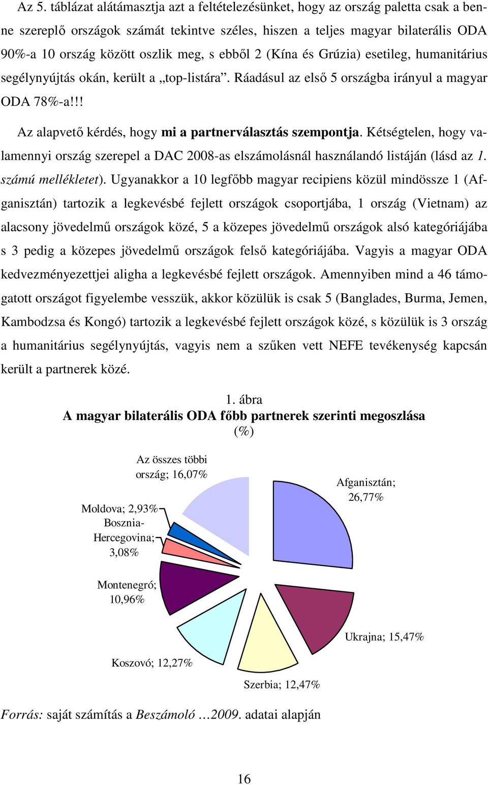 !! Az alapvető kérdés, hogy mi a partnerválasztás szempontja. Kétségtelen, hogy valamennyi ország szerepel a DAC 2008-as elszámolásnál használandó listáján (lásd az 1. számú mellékletet).
