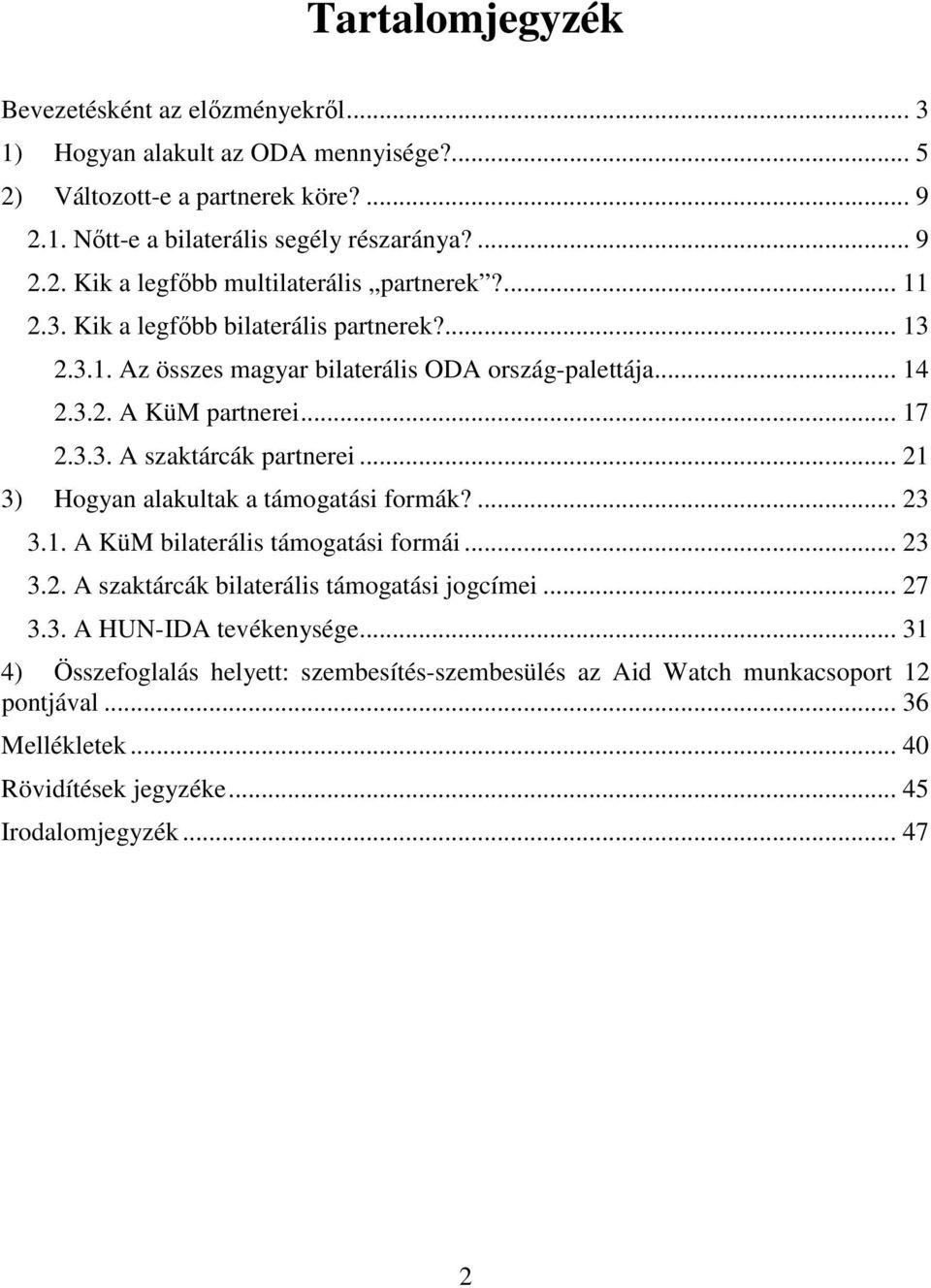 .. 21 3) Hogyan alakultak a támogatási formák?... 23 3.1. A KüM bilaterális támogatási formái... 23 3.2. A szaktárcák bilaterális támogatási jogcímei... 27 3.3. A HUN-IDA tevékenysége.