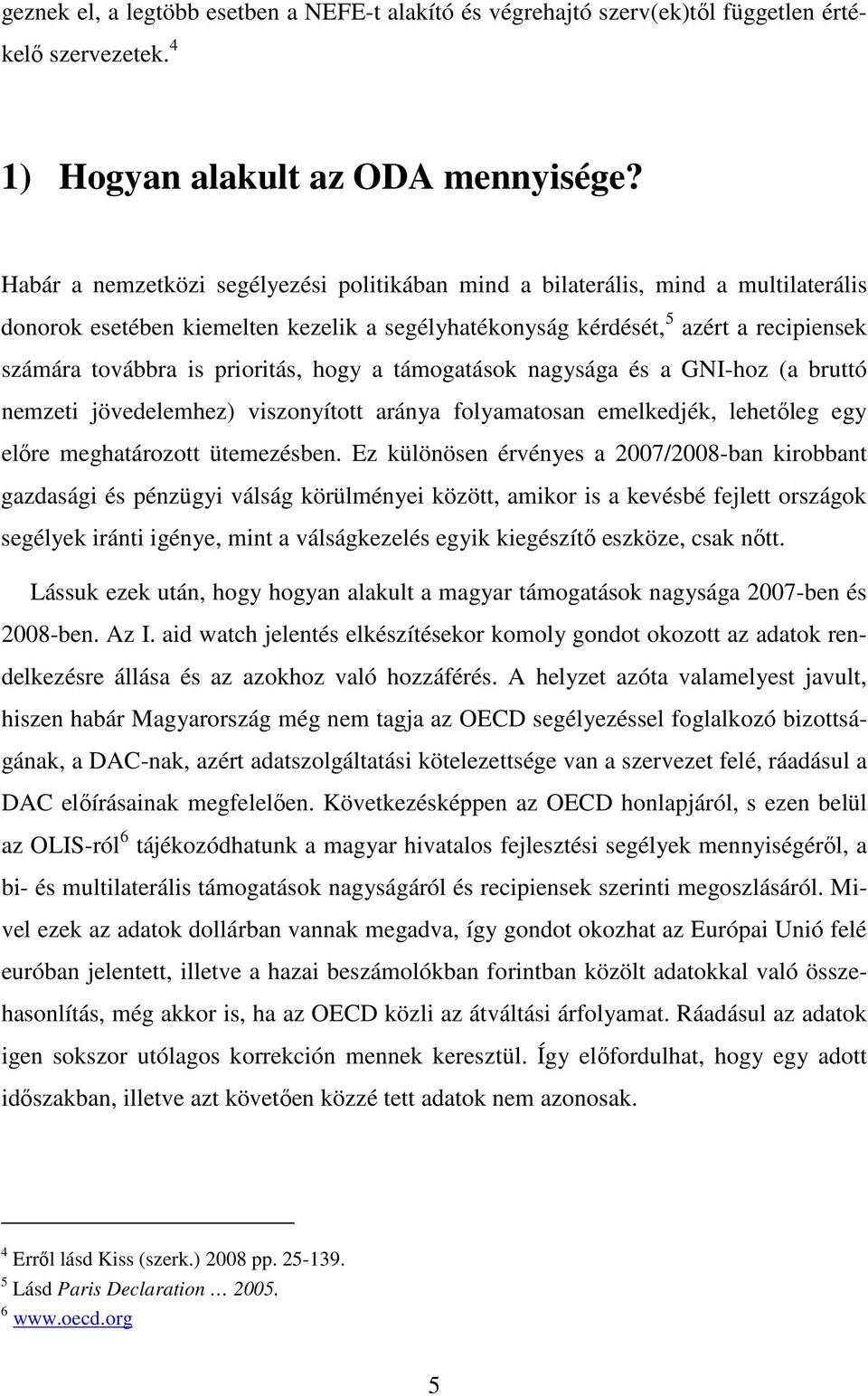 prioritás, hogy a támogatások nagysága és a GNI-hoz (a bruttó nemzeti jövedelemhez) viszonyított aránya folyamatosan emelkedjék, lehetőleg egy előre meghatározott ütemezésben.