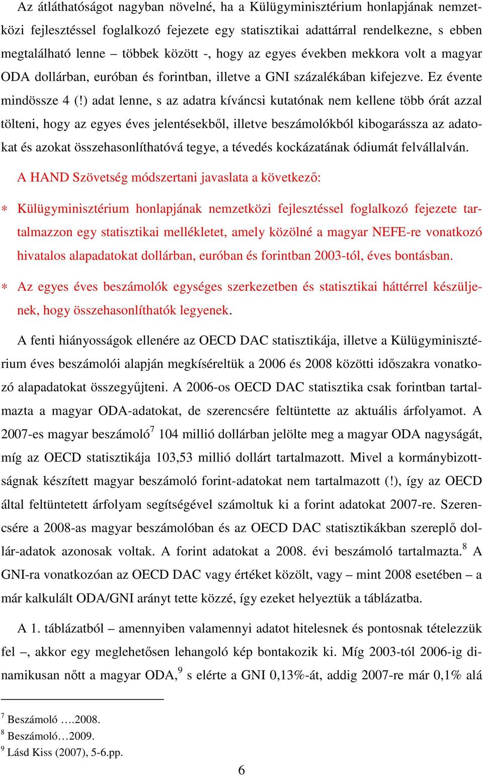 ) adat lenne, s az adatra kíváncsi kutatónak nem kellene több órát azzal tölteni, hogy az egyes éves jelentésekből, illetve beszámolókból kibogarássza az adatokat és azokat összehasonlíthatóvá tegye,