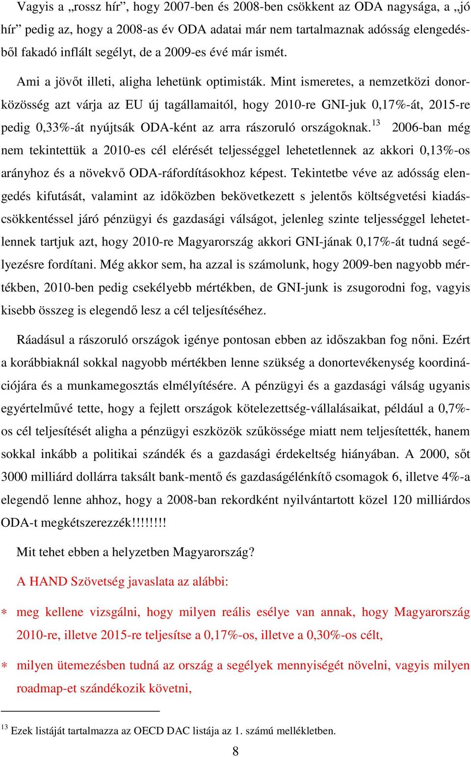 Mint ismeretes, a nemzetközi donorközösség azt várja az EU új tagállamaitól, hogy 2010-re GNI-juk 0,17%-át, 2015-re pedig 0,33%-át nyújtsák ODA-ként az arra rászoruló országoknak.
