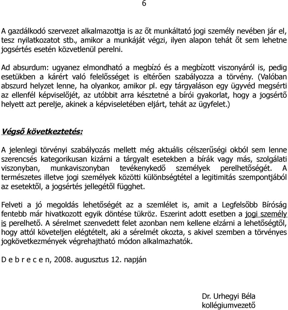Ad absurdum: ugyanez elmondható a megbízó és a megbízott viszonyáról is, pedig esetükben a kárért való felelősséget is eltérően szabályozza a törvény.