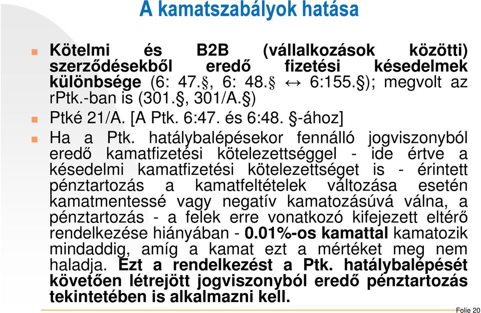 hatálybalépésekor fennálló jogviszonyból eredő kamatfizetési kötelezettséggel - ide értve a késedelmi kamatfizetési kötelezettséget is - érintett pénztartozás a kamatfeltételek változása esetén