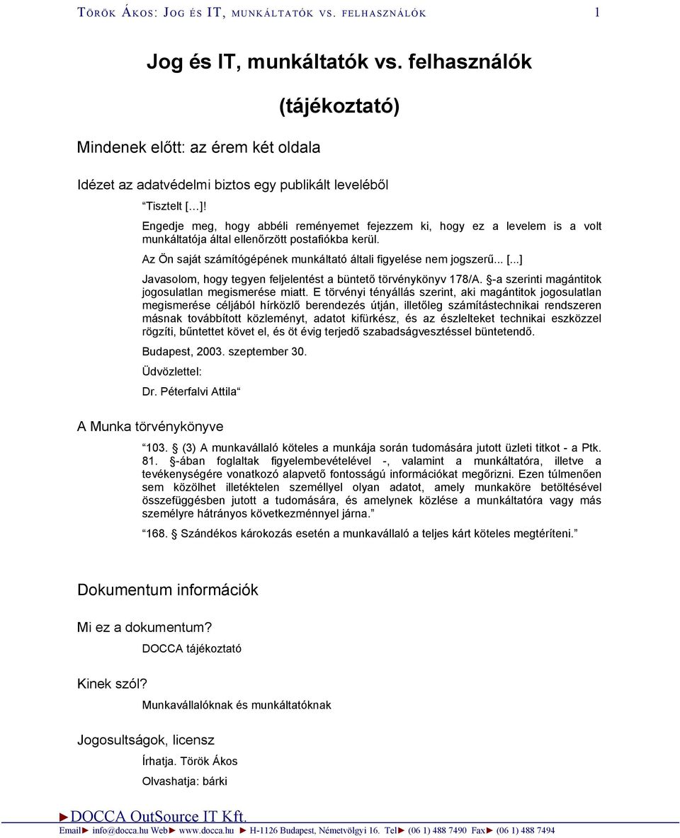 Engedje meg, hogy abbéli reményemet fejezzem ki, hogy ez a levelem is a volt munkáltatója által ellenőrzött postafiókba kerül. Az Ön saját számítógépének munkáltató általi figyelése nem jogszerű... [.