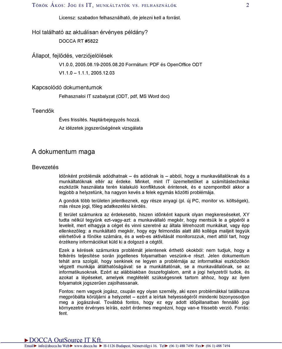 03 Kapcsolódó dokumentumok Felhasznaloi IT szabalyzat (ODT, pdf, MS Word doc) Teendők Éves frissítés. Naptárbejegyzés hozzá.