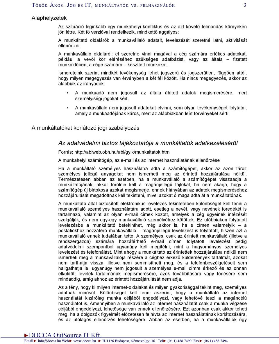 A munkavállaló oldaláról: el szeretne vinni magával a cég számára értékes adatokat, például a vevői kör eléréséhez szükséges adatbázist, vagy az általa fizetett munkaidőben, a cége számára készített