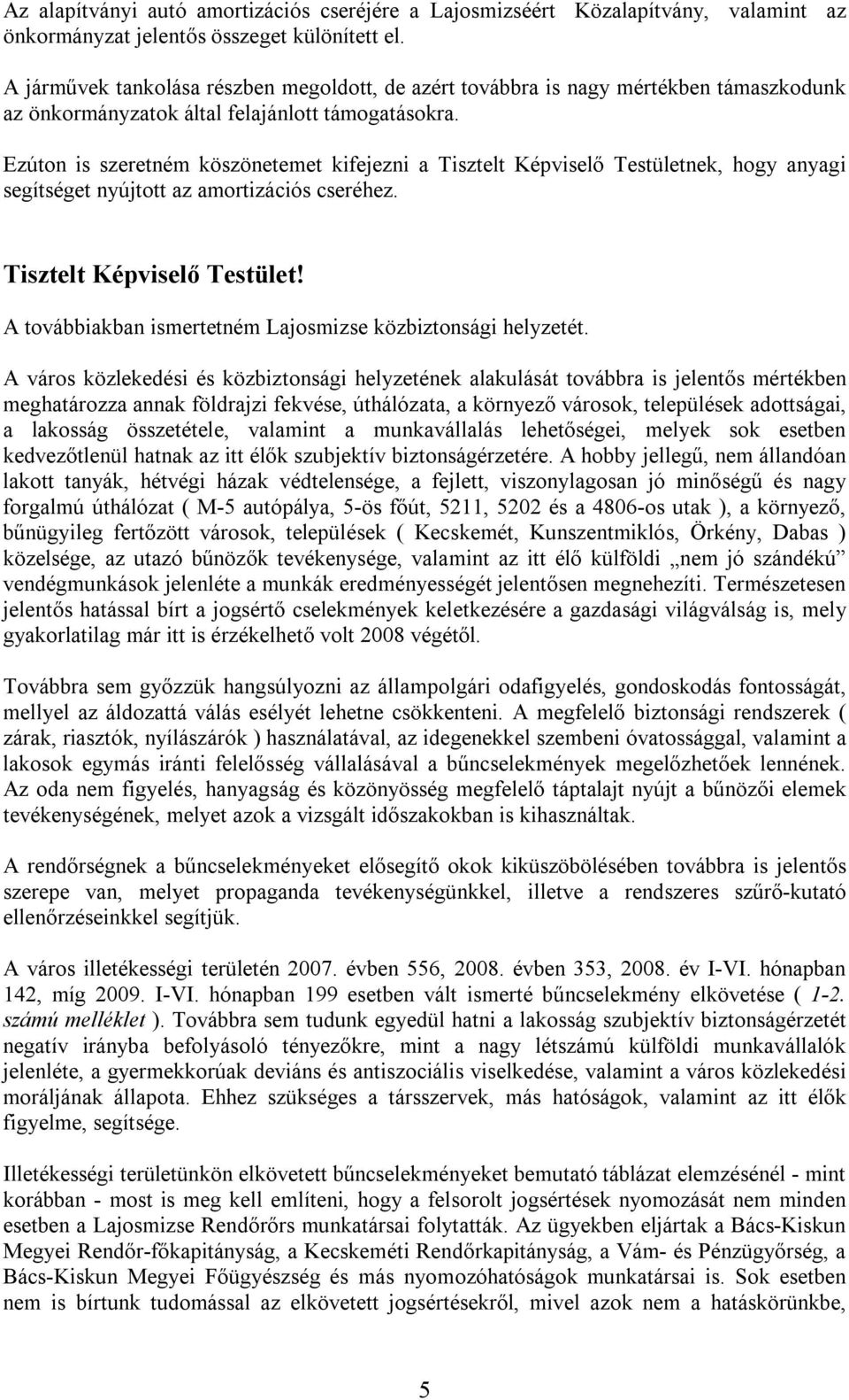 Ezúton is szeretném köszönetemet kifejezni a Tisztelt Képviselő Testületnek, hogy anyagi segítséget nyújtott az amortizációs cseréhez. Tisztelt Képviselő Testület! A továbbiakban ismertetném Lajosmizse közbiztonsági helyzetét.