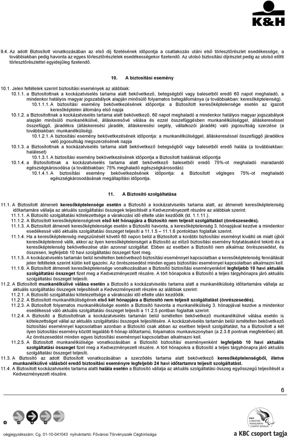 1.1. a Biztosítottnak a kockázatviselés tartama alatt bekövetkező, betegségből vagy balesetből eredő 60 napot meghaladó, a mindenkor hatályos magyar jogszabályok alapján minősülő folyamatos