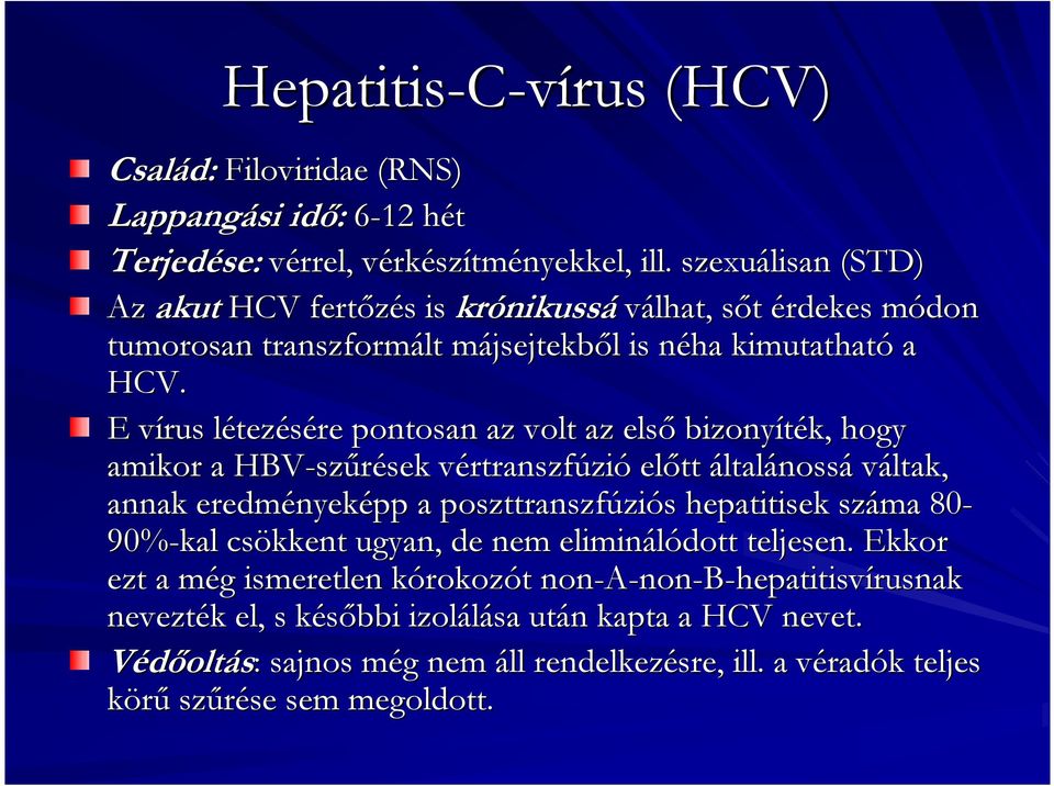 E vírus v létezl tezésére pontosan az volt az első bizonyíték, hogy amikor a HBV-sz szűréseksek vértranszfúzió előtt általánossá váltak, annak eredmények nyeképp a poszttranszfúzi ziós hepatitisek