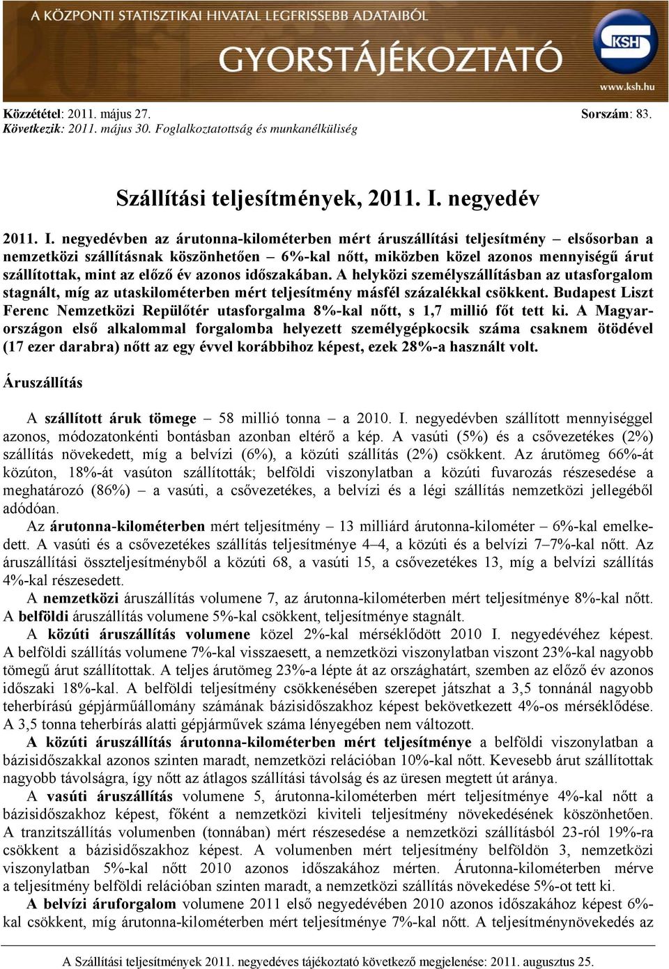 negyedévben az árutonna-kilométerben mért áruszállítási teljesítmény elsősorban a nemzetközi szállításnak köszönhetően 6%-kal nőtt, miközben közel azonos mennyiségű árut szállítottak, mint az előző