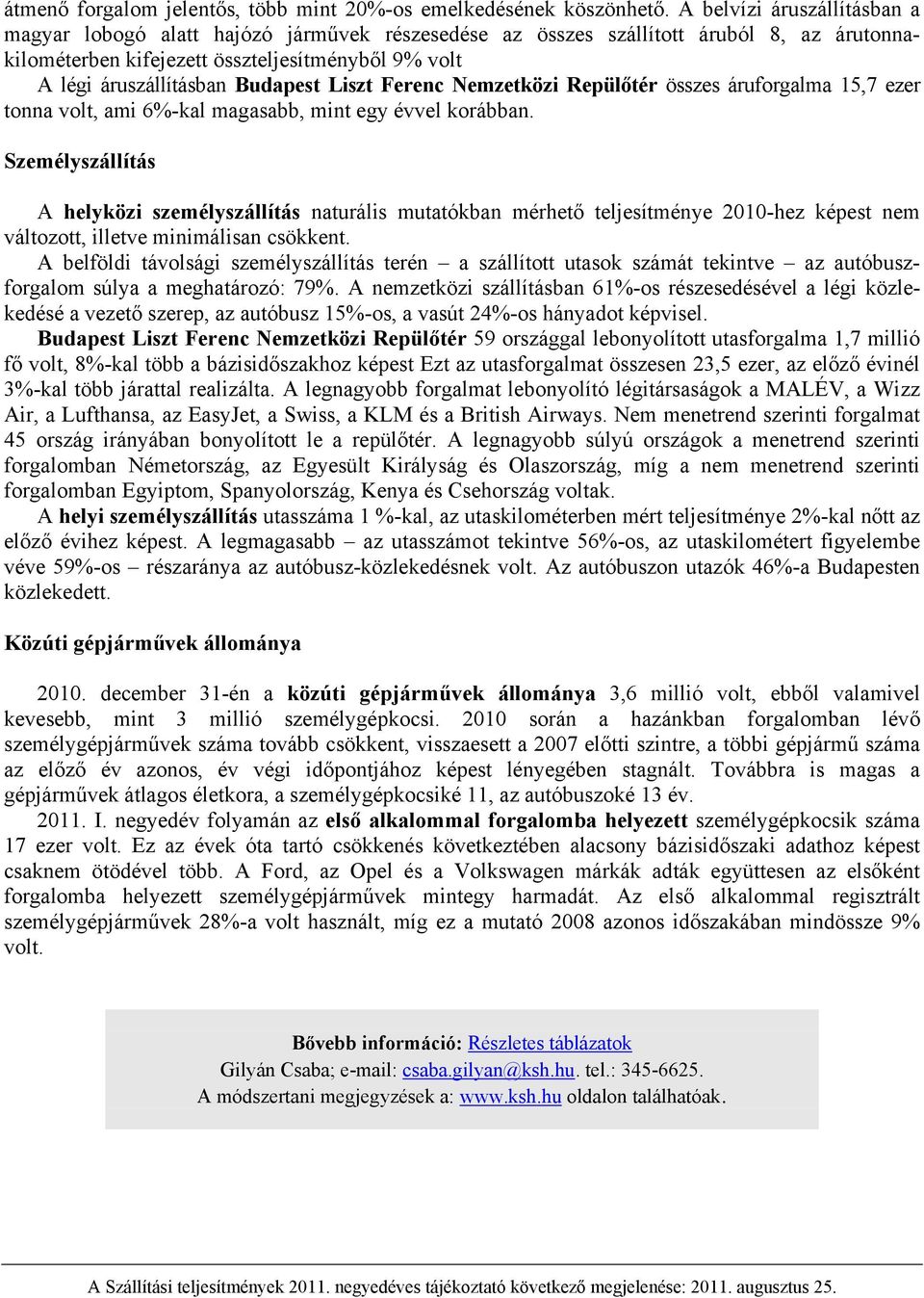 Budapest Liszt Ferenc Nemzetközi Repülőtér összes áruforgalma 15,7 ezer tonna volt, ami 6%-kal magasabb, mint egy évvel korábban.