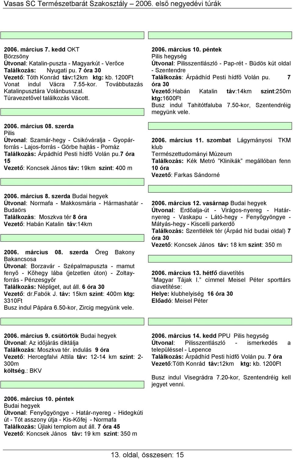 szerda Pilis Útvonal: Szamár-hegy - Csikóváralja - Gyopárforrás - Lajos-forrás - Görbe hajtás - Pomáz Találkozás: Árpádhíd Pesti hídfő Volán pu.