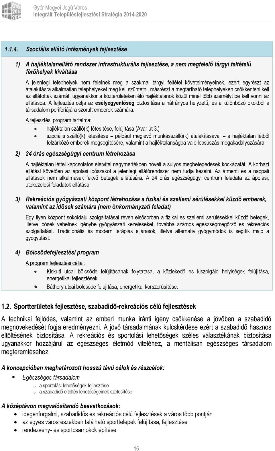 követelményeinek, ezért egyrészt az átalakításra alkalmatlan telephelyeket meg kell szüntetni, másrészt a megtartható telephelyeken csökkenteni kell az ellátttak számát, ugyanakkr a közterületeken