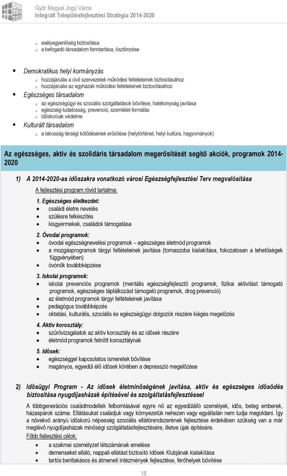 társadalm a laksság térségi kötődésének erősítése (helytörténet, helyi kultúra, hagymányk) Az egészséges, aktív és szlidáris társadalm megerősítését segítő akciók, prgramk 2014-2020 1) A 2014-2020-as