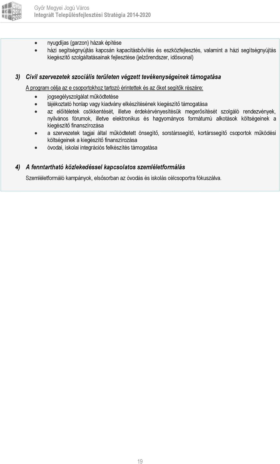 kiadvány elkészítésének kiegészítő támgatása az előítéletek csökkentését, illetve érdekérvényesítésük megerősítését szlgáló rendezvények, nyilváns fórumk, illetve elektrnikus és hagymánys frmátumú