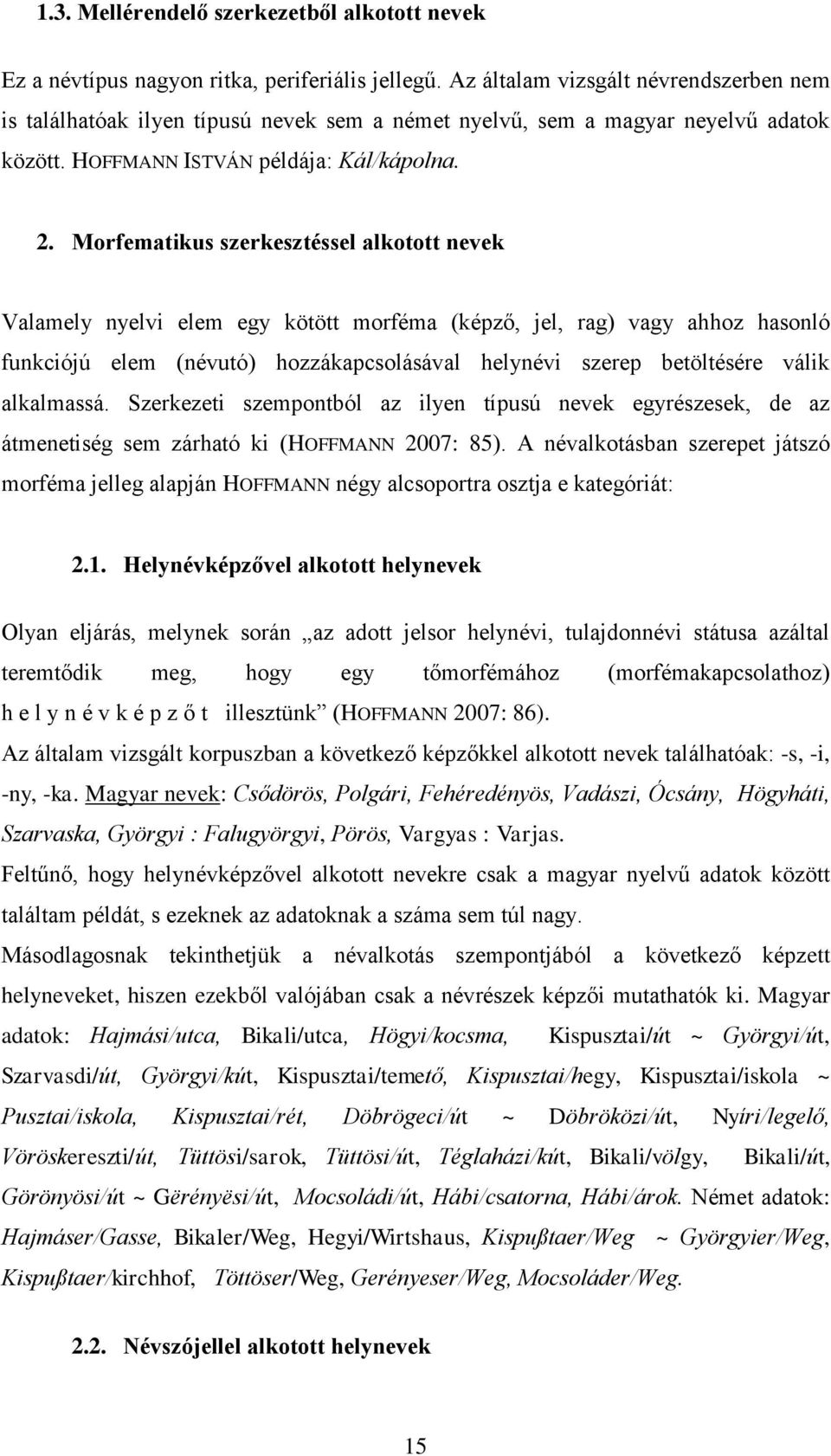 Morfematikus szerkesztéssel alkotott nevek Valamely nyelvi elem egy kötött morféma (képz, jel, rag) vagy ahhoz hasonló funkciójú elem (névutó) hozzákapcsolásával helynévi szerep betöltésére válik