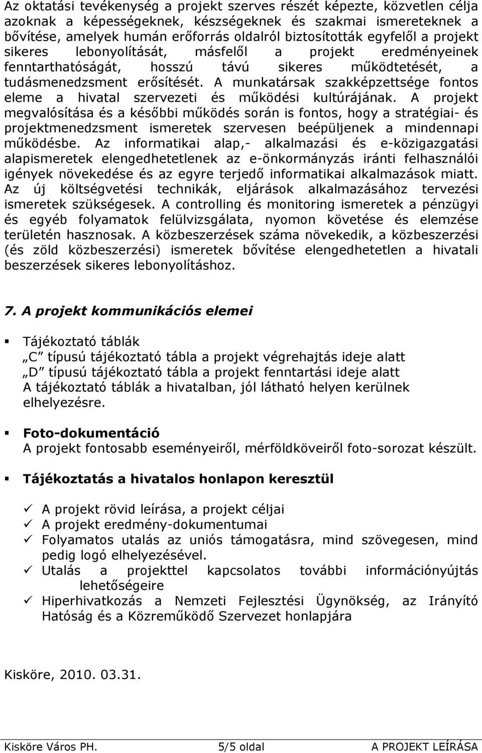 A munkatársak szakképzettsége fontos eleme a hivatal szervezeti és mőködési kultúrájának.