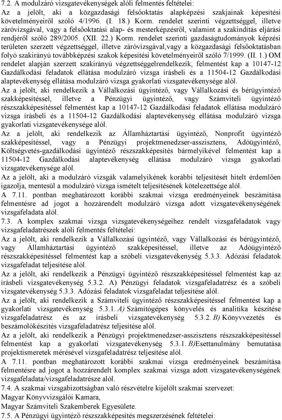 rendelet szerinti gazdaságtudományok képzési területen szerzett végzettséggel, illetve záróvizsgával,vagy a közgazdasági felsőoktatásban folyó szakirányú továbbképzési szakok képesítési