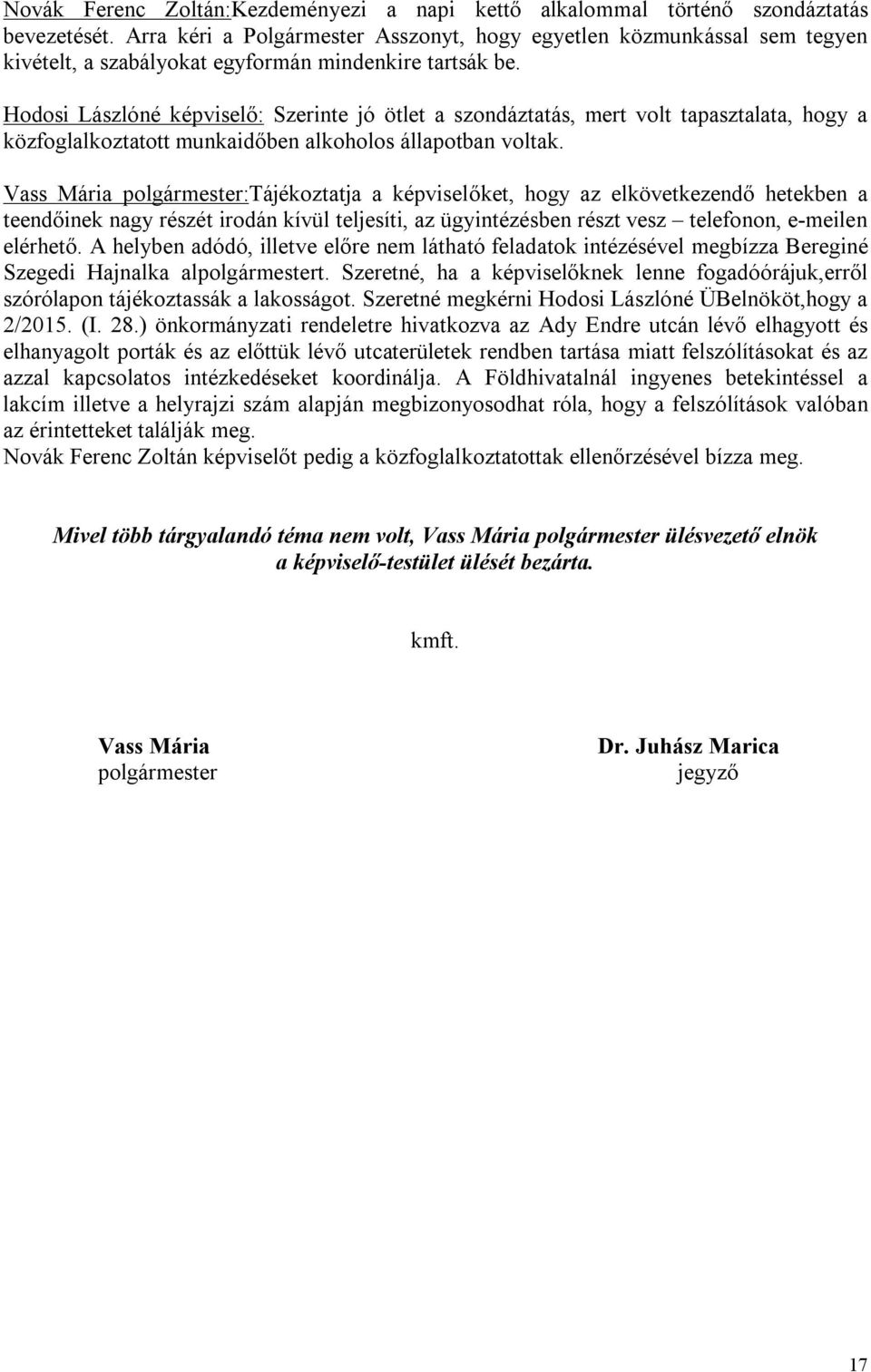 Hodosi Lászlóné képviselő: Szerinte jó ötlet a szondáztatás, mert volt tapasztalata, hogy a közfoglalkoztatott munkaidőben alkoholos állapotban voltak.