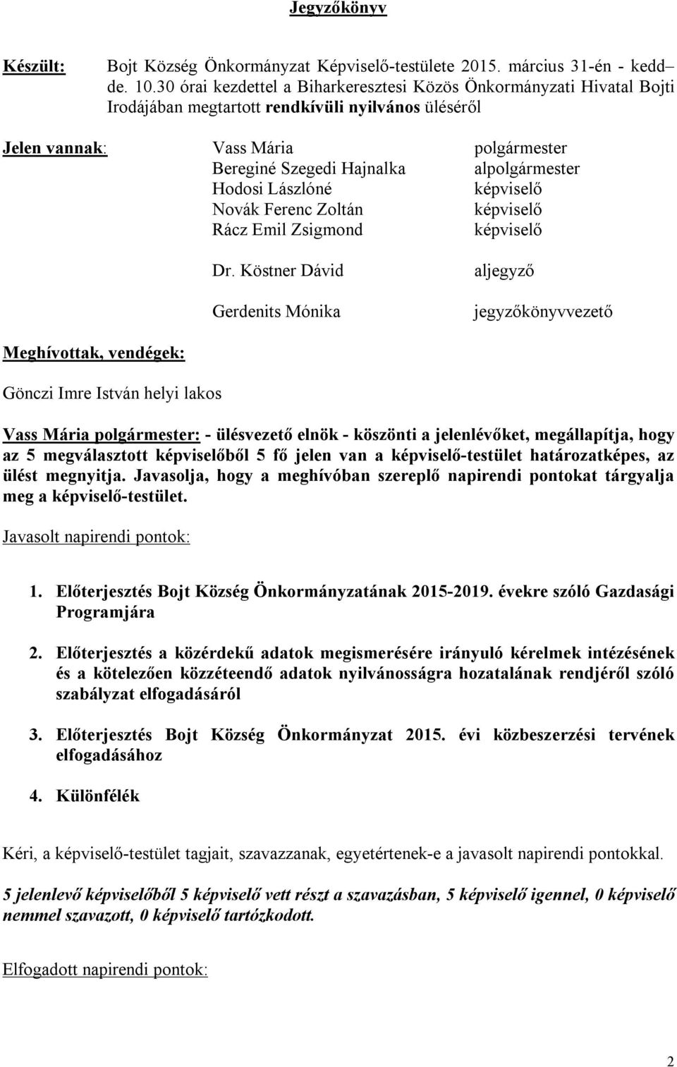 alpolgármester Hodosi Lászlóné képviselő Novák Ferenc Zoltán képviselő Rácz Emil Zsigmond képviselő Dr.