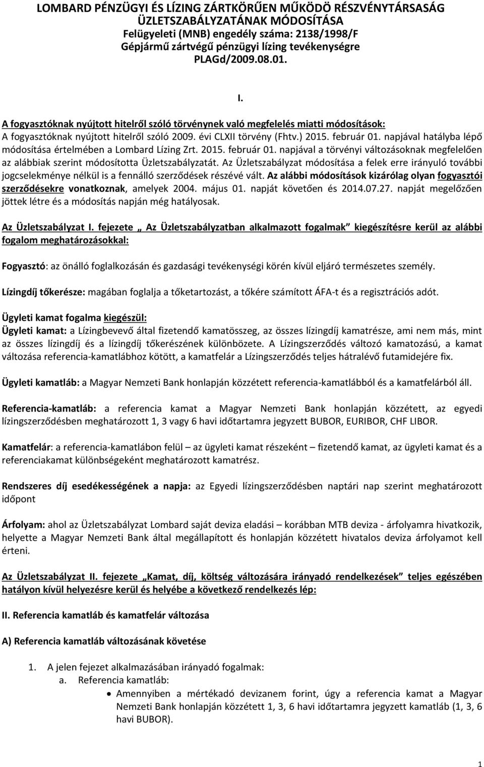 napjával hatályba lépő módosítása értelmében a Lombard Lízing Zrt. 2015. február 01. napjával a törvényi változásoknak megfelelően az alábbiak szerint módosította Üzletszabályzatát.