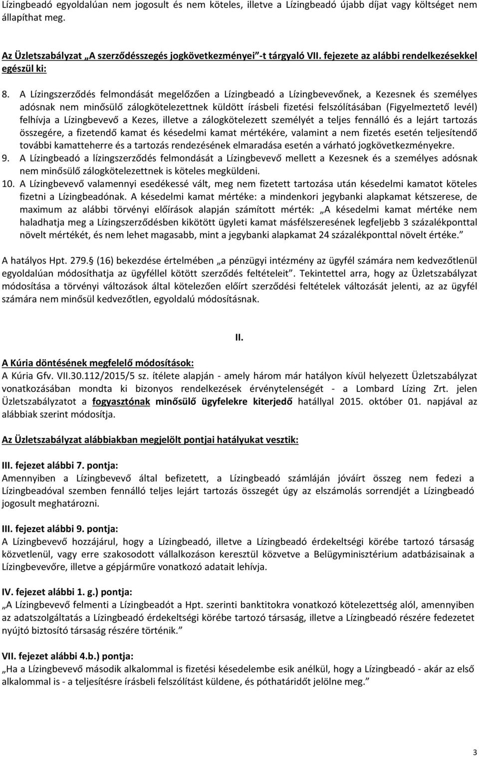 A Lízingszerződés felmondását megelőzően a Lízingbeadó a Lízingbevevőnek, a Kezesnek és személyes adósnak nem minősülő zálogkötelezettnek küldött írásbeli fizetési felszólításában (Figyelmeztető