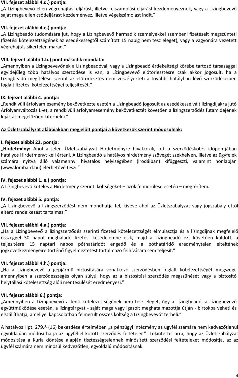 fejezet alábbi 4.e.) pontja: A Lízingbeadó tudomására jut, hogy a Lízingbevevő harmadik személyekkel szembeni fizetéseit megszünteti (fizetési kötelezettségének az esedékességtől számított 15 napig